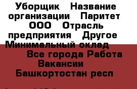 Уборщик › Название организации ­ Паритет, ООО › Отрасль предприятия ­ Другое › Минимальный оклад ­ 28 000 - Все города Работа » Вакансии   . Башкортостан респ.